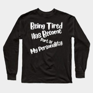 Being Tired Has Become Part Of My Personality. Sarcastic Mom Life Quote. Long Sleeve T-Shirt